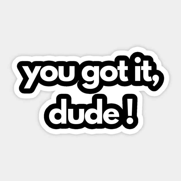 you got it, dude! Sticker by IJMI